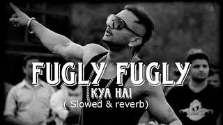 Fugly Fugly kya hai title song | slowed & reverb | yoyo honey singh | #yoyohoneysingh #song