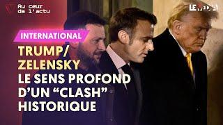 TRUMP VS ZELENSKY : LE SENS PROFOND D’UN « CLASH » HISTORIQUE