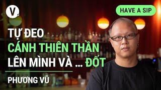 Tự đeo cánh thiên thần lên mình và … đốt - Đạo diễn Phương Vũ, Antiantiart | #HaveASip 139