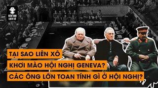 Tập 132: Tại sao Liên Xô khơi mào hội nghị Geneva? Các ông lớn tính toán gì tại hội nghị này? | DDLS