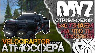 DayZ АТМОСФЕРА - ТЕСТ ОБЗОР VELOCIRAPTOR 6X6 и бегом на данж! Выживание в DayZ на проекте АТМОСФЕРА!