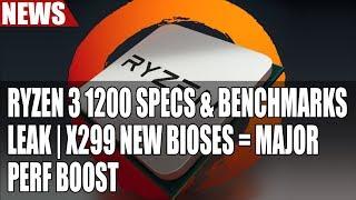 Ryzen 3 1200 Specs & Benchmarks Leak | X299 New Bioses = Major Perf Boost & Intel IHS