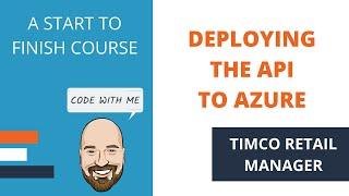 Deploying the ASP.NET Core API to Azure Web Apps - A TimCo Retail Manager Video