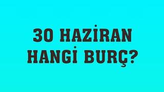 30 Haziran Hangi Burç?