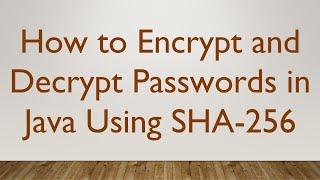 How to Encrypt and Decrypt Passwords in Java Using SHA-256