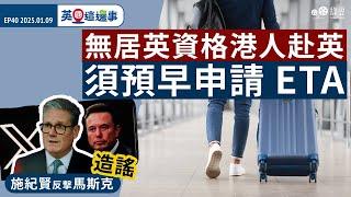 【英國這邊事 EP40】無居英資格港人赴英須獲ETA｜施紀賢反擊馬斯克造謠｜流感激增迫爆醫院