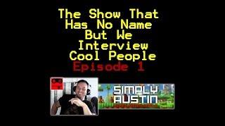 Simply Austin Interview (The Show That Has No Name) Episode 1