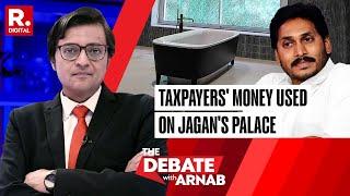 Republic Exposes Jagan Reddy's 'Palace On Hill': Public Money Splurged On Luxury | Debate With Arnab
