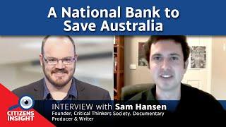 CITIZENS INSIGHT – A National Bank to save Australia – Interview with Sam Hansen