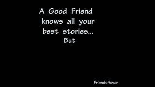 "A Good Friend know all your best stories... " Quotes about Friendship
