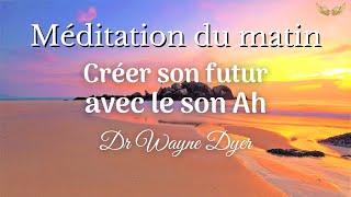 Méditation du matin ~ Son Ah - Dr Wayne Dyer en français