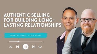 Authentic Selling For Building Long Lasting Relationships with Adam Bude