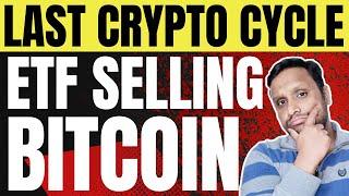 WHY ETF SELLING BITCOIN | LAST CRYPTO CYCLE | BIG CRYPTO REGULATIONS