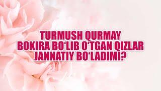 Turmush qurmay bokira bo‘lib o‘tgan qizlar jannatiy bo‘ladimi? | Shayx Sodiq Samarqandiy