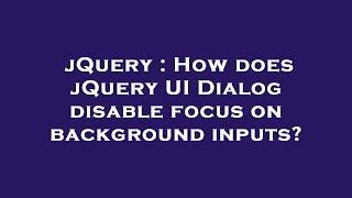 jQuery : How does jQuery UI Dialog disable focus on background inputs?