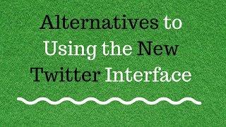 Two Alternatives to Using the New Twitter Interface