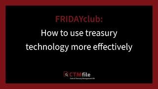 FRIDAYclub: Ep 2 - How to use treasury technology more effectively