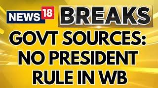 Kolkata News | Top Government Sources Reveal That No President Rule To be Imposed in WB | News18