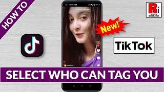 How to Select Who Can Tag You on TikTok Videos (New Update)