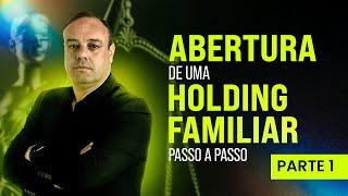 ROTEIRO DE ABERTURA DE UMA HOLDING FAMILIAR! PARTE 1