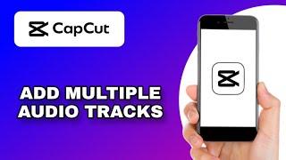 HOW TO ADD MULTIPLE AUDIO TRACKS TO CAPCUT VIDEO (2025 TUTORIAL)