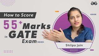 How to score 55+ marks in GATE Exam | Shilpa Jain | GeeksforGeeks