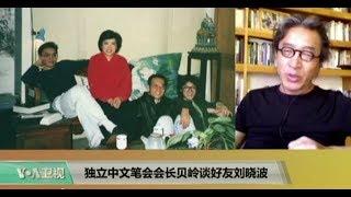 时事看台：独立中文笔会会长贝岭谈好友刘晓波