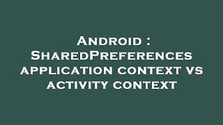 Android : SharedPreferences application context vs activity context