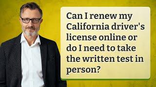 Can I renew my California driver's license online or do I need to take the written test in person?