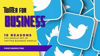 Why Twitter for Business - 10 Reasons You Should Set Up Twitter Business Profile