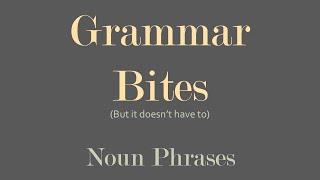 Grammar Bites | Writing Noun Phrases