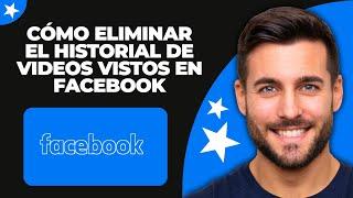 Cómo Eliminar el Historial de Videos Vistos en Facebook