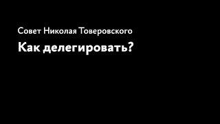 Как делегировать? Совет Николая Товеровского