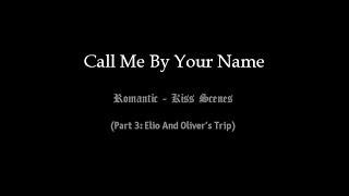 Call Me By Your Name (Romantic - Kiss Scenes) (Part 3: Elio And Oliver's Trip)