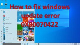 Windows 10 - How to fix the update error 0x80070422