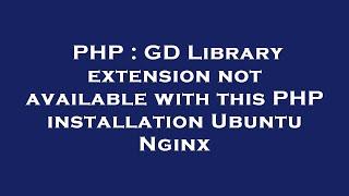 PHP : GD Library extension not available with this PHP installation Ubuntu Nginx