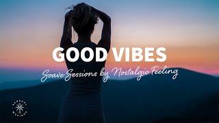 Soave Sessions by Nostalgic Feeling  Good Vibes - Chill & Relaxing Music Mix | The Good Life No.31