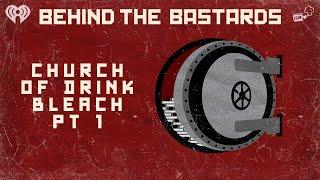 Part One: The International Church of: Drink Bleach | BEHIND THE BASTARDS