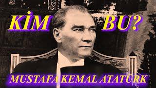 Kim Bu? Mustafa Kemal Atatürk.