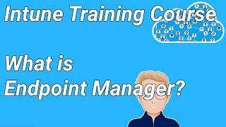 Intune Training Course - Ep1. What is Endpoint Manager?