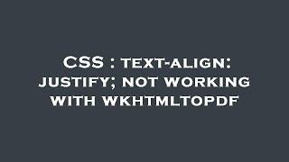 CSS : text-align: justify; not working with wkhtmltopdf