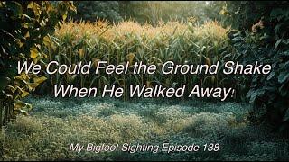 We Could Feel the Ground Shake When He Walked Away - My Bigfoot Sighting Episode 138