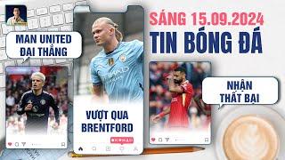 TIN BÓNG ĐÁ 15/9: MAN UNITED ĐẠI THẮNG, MAN CITY VƯỢT QUA BRENTFORD,  LIVERPOOL NHẬN THẤT BẠI