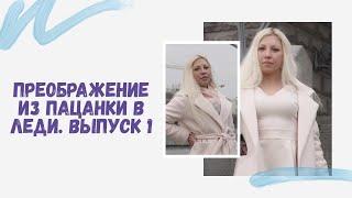 ПРЕОБРАЖЕНИЕ ИЗ ПАЦАНКИ В ЛЕДИ. ВЫПУСК 1