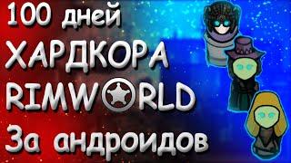 100 ДНЕЙ ХАРДКОРА ЗА АНДРОИДОВ-КСЕНОФОБОВ | Rimworld