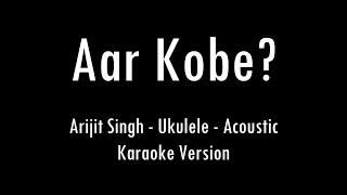 Aar Kobe? | Arijit Singh | Acoustic Karaoke With Lyrics | Only Ukulele Chords...