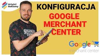 Google Merchant Center od A do Z. Tworzenie i konfiguracja, feed produktowy, łączenie z Google Ads