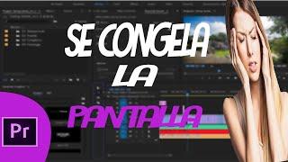 Como Solucionar la pantalla congelada en Premiere pro