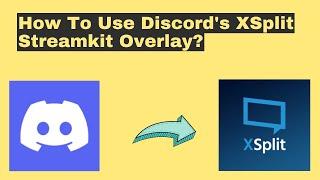 How To Use Discord's XSplit Streamkit Overlay?