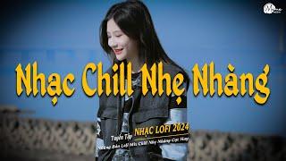 Nhạc Chill Lofi 2024 - Những Bản Lofi Mix Chill Nhẹ Nhàng Cực Hay -Nhạc Trẻ Lofi Gây Nghiện Hot 2024